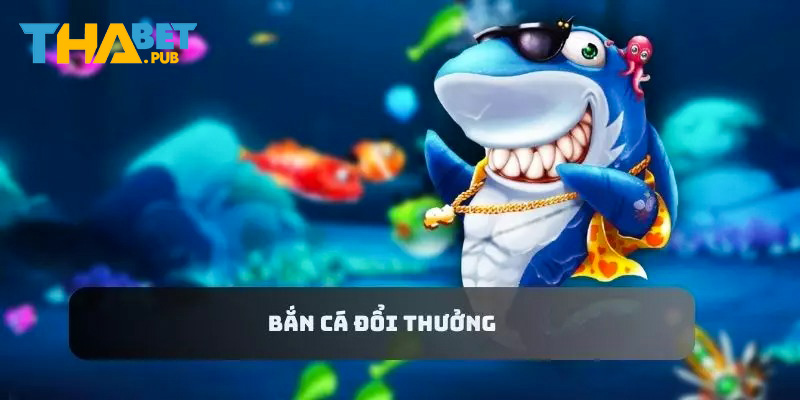 Bắn cá đổi thưởng tại Thabet có gì hấp dẫn?