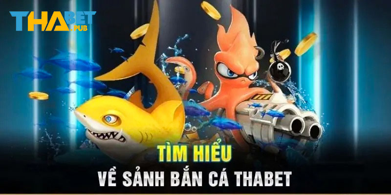 Khái quát thông tin về sảnh bắn cá Thabet